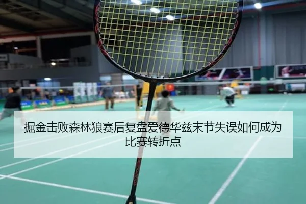 掘金击败森林狼赛后复盘爱德华兹末节失误如何成为比赛转折点